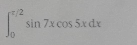 7/2
sin 7x cos 5x dx
