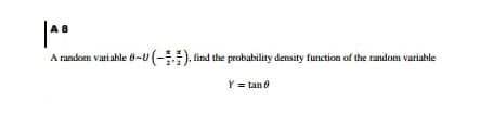 A random variable 8-U(-). find the probability density function of the random variable
Y = tan 8
