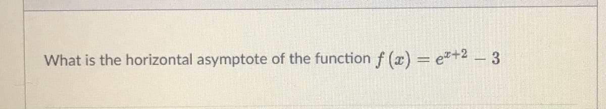 What is the horizontal asymptote of the function f (x) = e"+2 - 3
