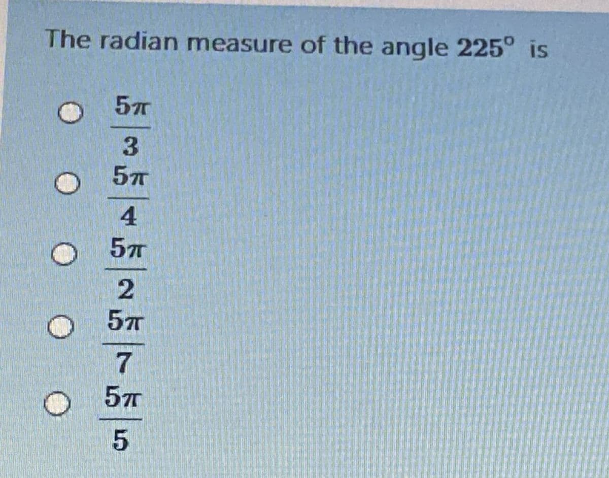 The radian measure of the angle 225° is
O 57
3.
4.
57
O O O O
