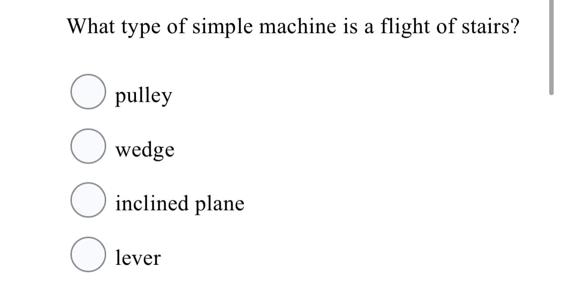 What type of simple machine is a flight of stairs?
O pulley
O wedge
inclined plane
lever
