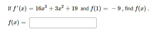 If \( f'(x) = 16x^3 + 3x^2 + 19 \) and \( f(1) = -9 \), find \( f(x) \).

\[ f(x) = \underline{\hspace{3cm}} \]