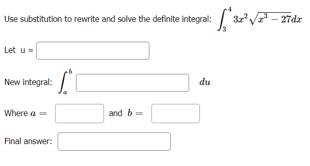 .4
Use substitution to rewrite and solve the definite integral:
3x2 /x3 – 27dx
Let u =
New integral:
du
a
Where a =
and 6 =
Final answer:
