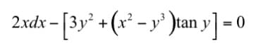 [3y² + (x² - y' )tan y] = 0
2xdx –
