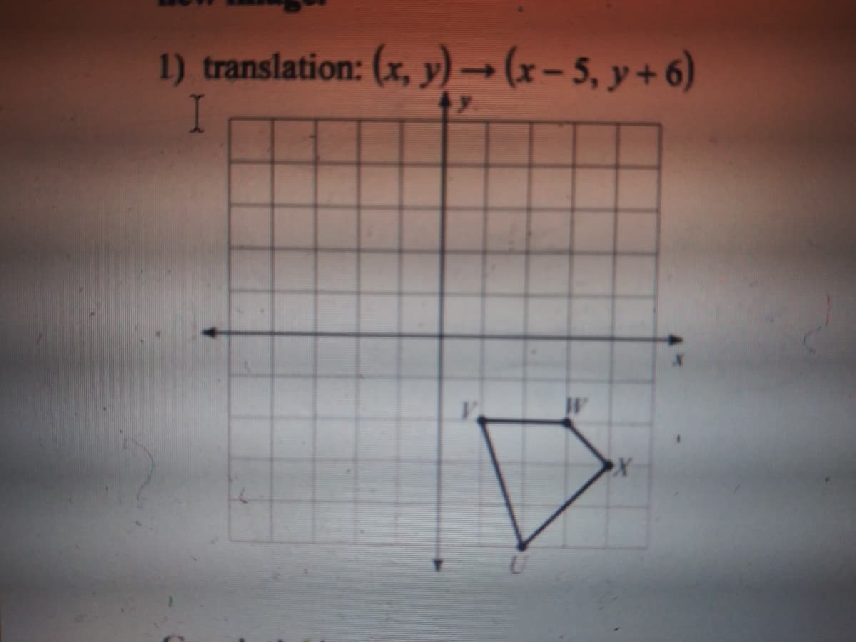 1) translation: (x, y) -(x-5, y+6)
W
