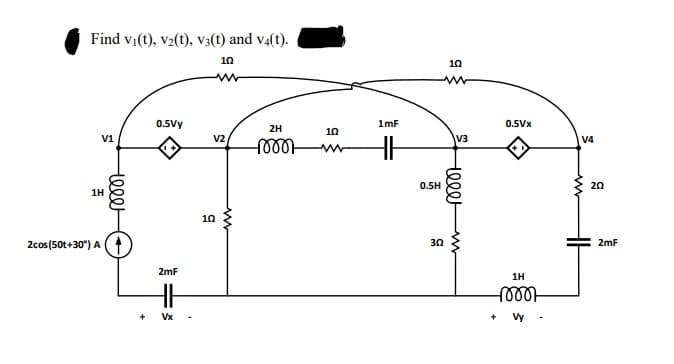 Find vi(t), v2(t), v3(t) and v4(t).
10
10
0.5Vy
1mF
0.5Vx
2H
10
V1
V2
V3
100아
V4
0.5H
20
1H
10
2cos(50t+30") A
30
2mF
2mF
1H
Vx
Vy
Hele w
tel
