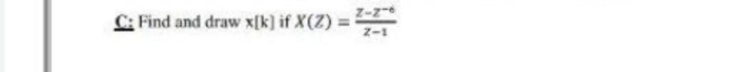 Z-z-
Find and draw x[k] if X(Z) =
Z-1
