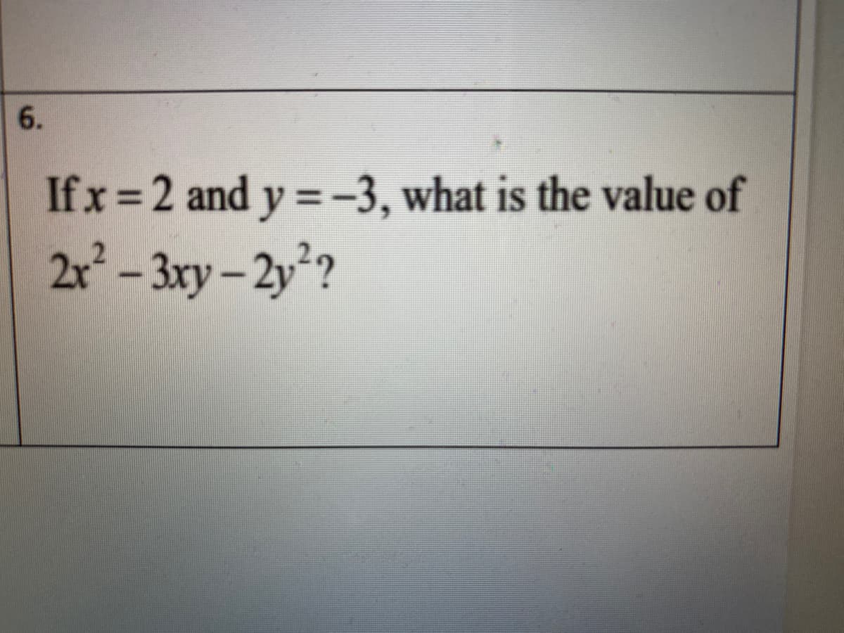 6.
If x = 2 and y =-3, what is the value of
2r-3ry-2y?
