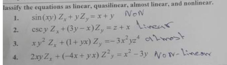 lassify the equations as linear, quasilinear, almost linear, and nonlinear.
sin (xy) Z₂ + y Z₁ = x+y NoN
1.
2.
cscy Z, +(3y-x)Z, = 2 + x Linear
xy² Z₂ + (1+yx) Z₁ =-3x²12²4 almost
2xy Z₂ + (-4x+yx) Z²y=x²-3y Now-Linear
3.
4.