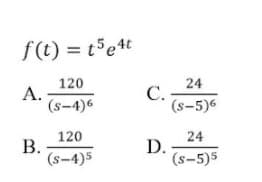 f(t) = t5et
120
A.
(s-4)6
24
C.
(s-5)6
120
В.
(s-4)5
24
D.
(s-5)5
