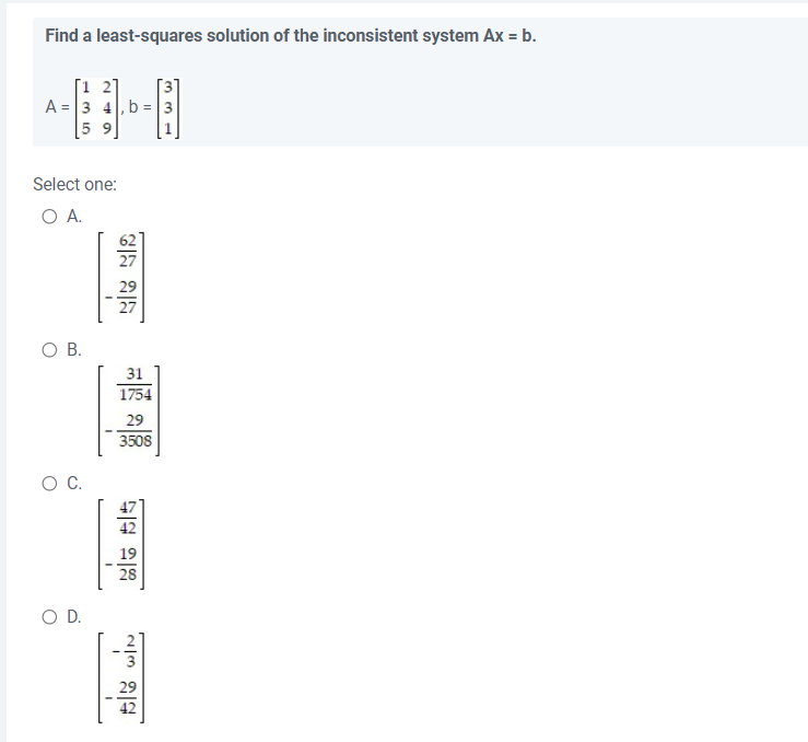 Find a least-squares solution of the inconsistent system Ax = b.
[1 2]
A = 3 4, b
59
Select one:
O A.
O B.
O C.
O D.
I
তাল
29
27
31
1754
29
3508
19
28
I
55 WIN