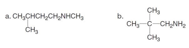 CH3
CH3CHCH,CH,NHCH3
b.
CH3-C-CH,NH2
ČH3
ČH3
