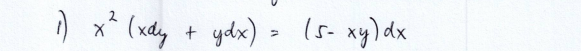 i) x² (xdy
+
ydx)
(5-xy) dx