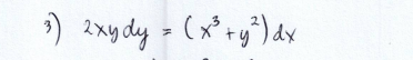 3) 2xydy = (x³ + y²) dx