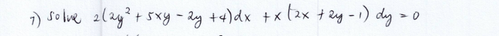 > 0
solve 2(2y² + 5xy - 2y + 4) dx + x (2x +2y - 1) dy=