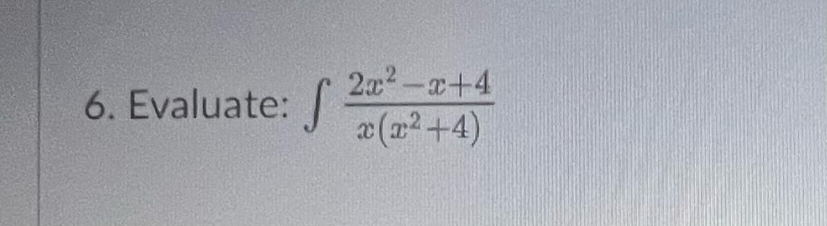 2x²-x+4
6. Evaluate: f
S x(x²+4)