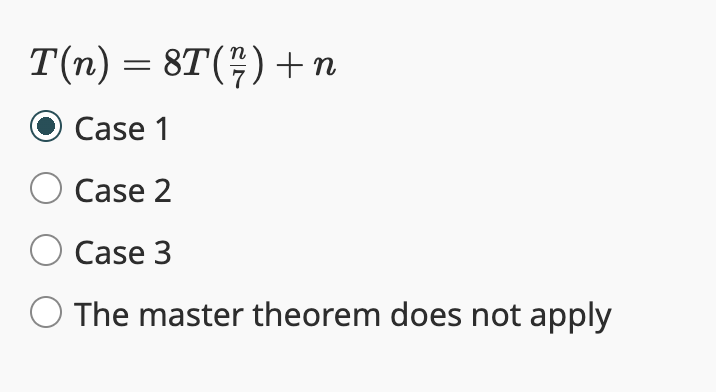 T(n) = 8T (77) + n
Case 1
Case 2
Case 3
The master theorem does not apply
