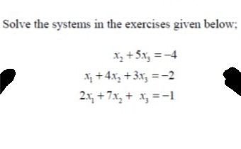 Solve the systems in the exercises given below;
X, +5x, =-4
Xq +4x, +3x, =-2
2x, + 7x, + x, =-1
