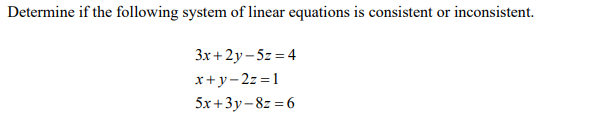 Determine if the following system of linear equations is consistent or inconsistent.
Зх + 2у-52%3D4
x+y-2z =1
5x +3у-82%36
