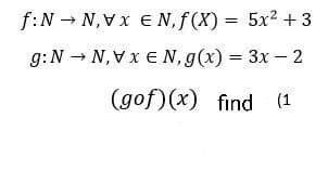 f:N → N, Vx e N, f(X) = 5x2 +3
g:N - N,Vx € N, g(x) = 3x- 2
(gof)(x) find (1
