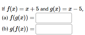 If f(x) = x +5 and g(x) = x - 5,
(a) f(g(x)) = [
(b) g(f(x)) =