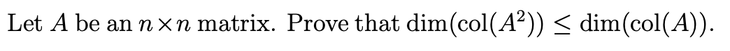 Let A be an n xn matrix. Prove that dim(col(A²)) < dim(col(A)).
