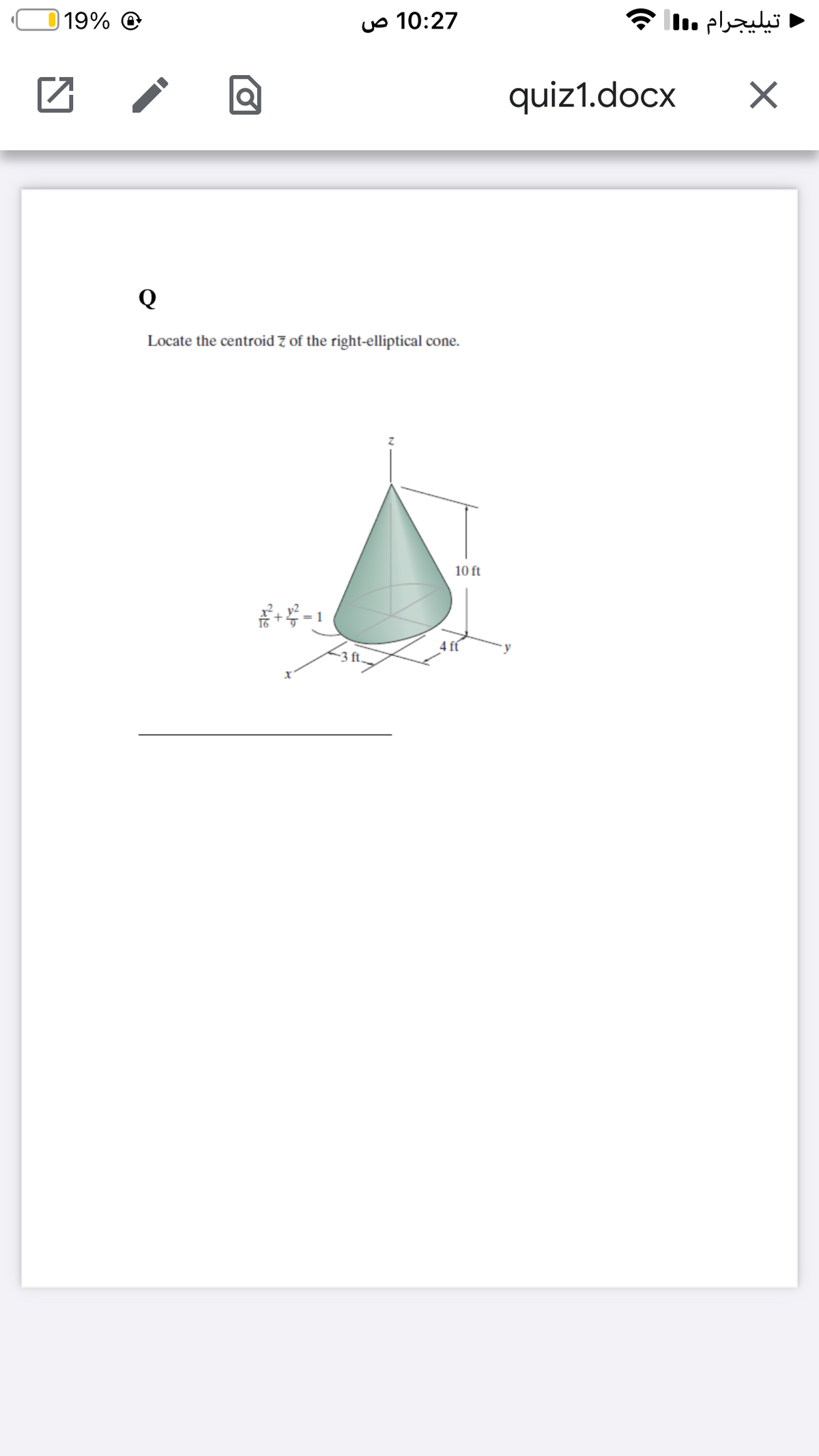 019% @
10:27 ص
تيليجرام ج
quiz1.docx
Q
Locate the centroid 7 of the right-elliptical cone.
10 ft
-3 ft.
