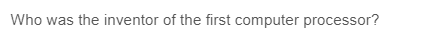 Who was the inventor of the first computer processor?