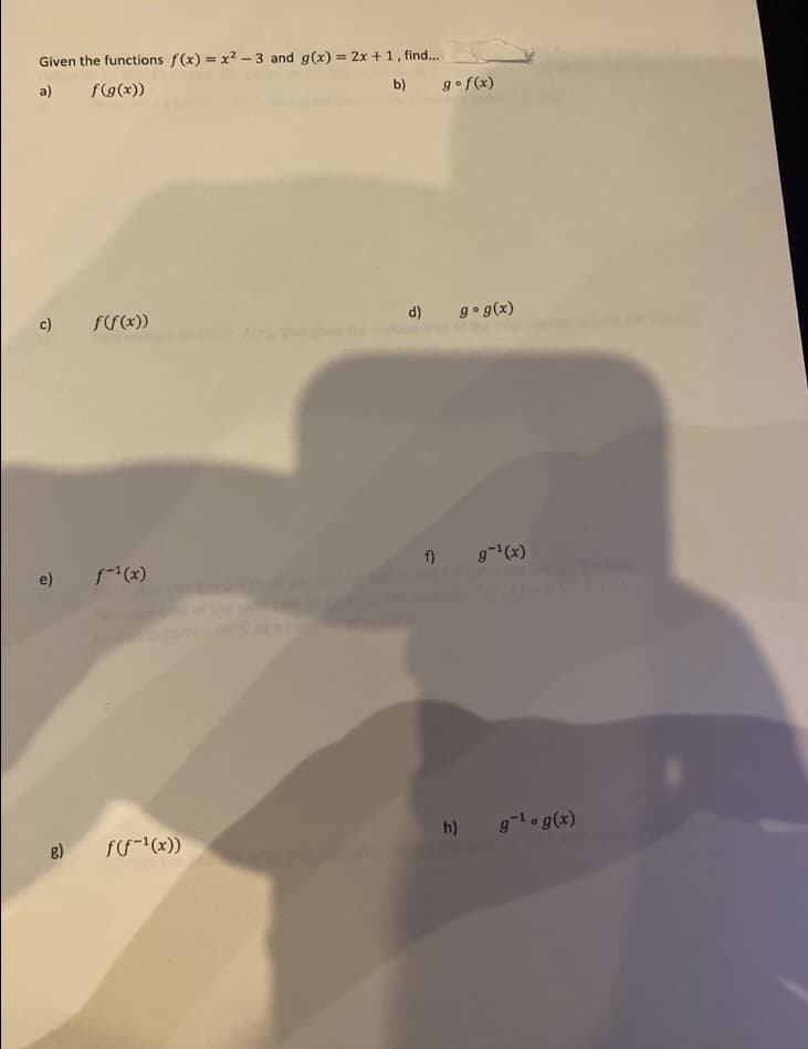 Given the functions f(x) = x? - 3 and g(x) = 2x + 1, find...
a)
f(9(x))
b)
g•f(x)
c)
ff(x))
d)
go g(x)
f-1(x)
f) 9-(x)
e)
h) 91og(x)
8)
