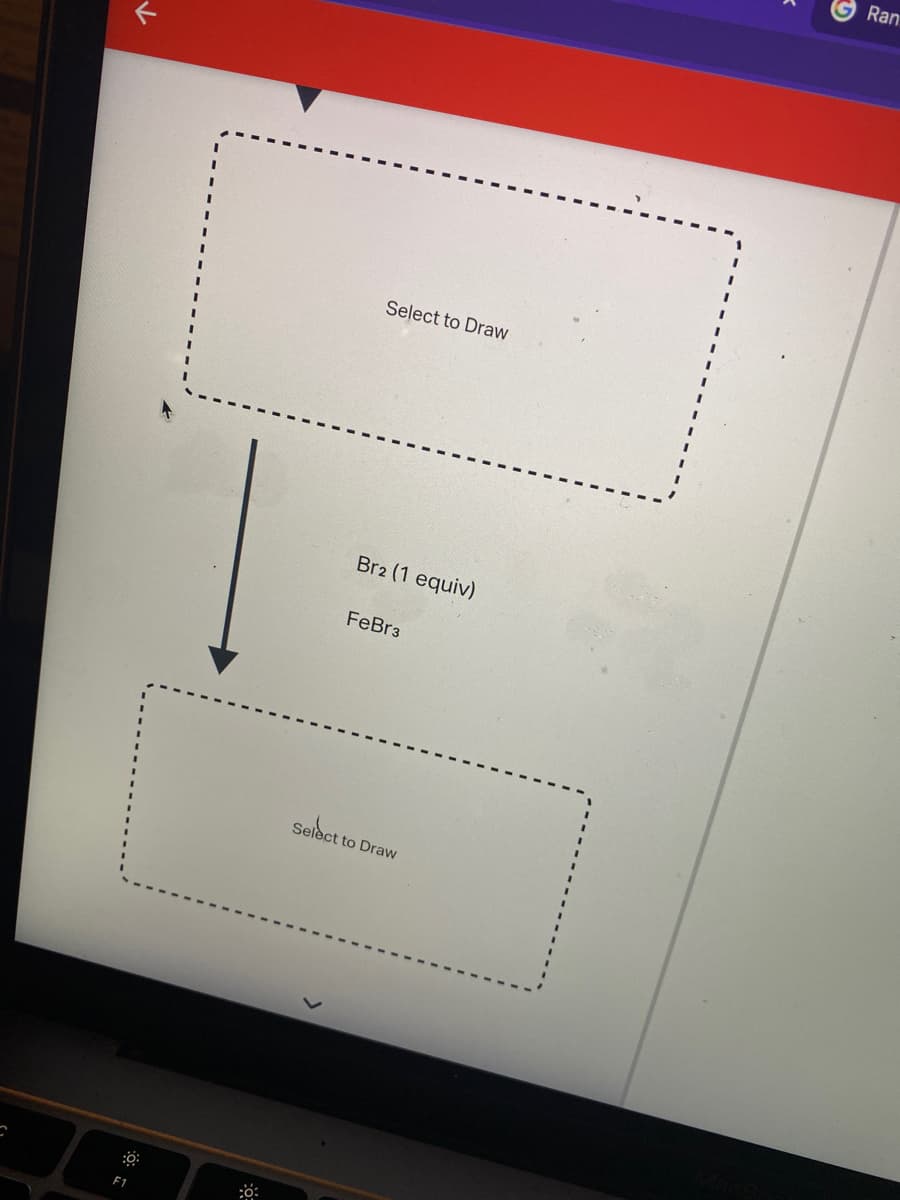 Ran
Select to Draw
Br2 (1 equiv)
FeBr3
Seldct
to Draw
F1
