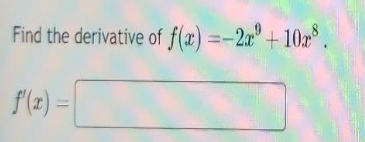 Find the derivative of f(x)=-2x³ + 10x³.
f'(x) =