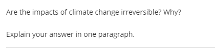 Are the impacts of climate change irreversible? Why?
Explain your answer in one paragraph.
