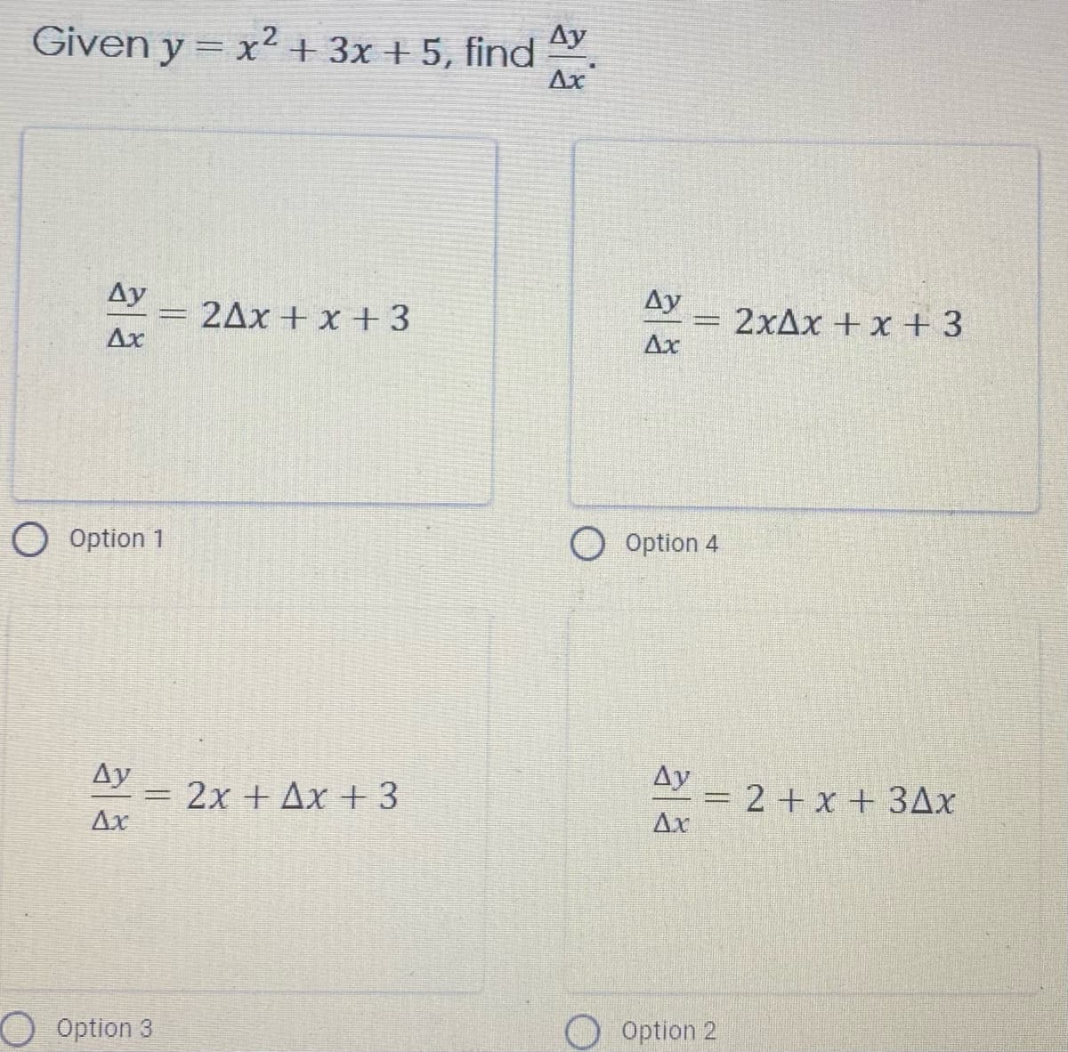 Ду
Given y = x²+ 3x + 5, find
Ax
%3D
Ay
Ay
2Ax + x + 3
2XAX + x +3
Ax
Ax
O Option 1
O Option 4
Ду
= 2+x + 3Ax
Ax
Ay
2x Η Δχ+3
Ax
O Option 3
Option 2
