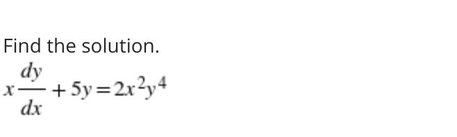 Find the solution.
dy
x-+5y=2x?y+
dx
