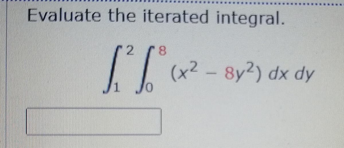 Evaluate the iterated integral.
(x² - 8y2) dx dy
|3D
