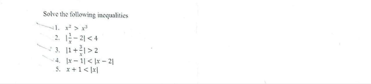 Solve the following incqualities
1. x > x3
- 21 < 4
11+회1>2
4. x- 11 < |x - 2|
5. x+1< ]x|
2.
3.
- ri

