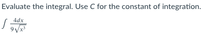 Evaluate the integral. Use C for the constant of integration.
4dx
