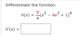 Differentiate the function.
h(x)
4
5 - 4x3 + 1)8
4x +
h'(x) =
%3D
