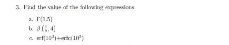 3. Find the value of the following expressions
а. Г(1.5)
b. 3 (.4)
c. erf(10)+erfc(10)
