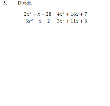 5.
Divide.
2x2 – x – 28 4x? + 16x + 7
3x2 – x – 2
3x2 + 11x + 6
