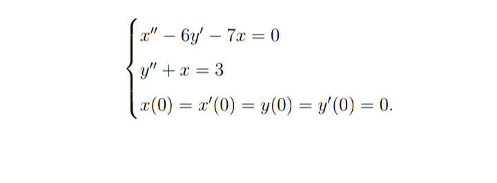 x" – 6y' – 7x = 0
-
-
%3D
y" + x = 3
%3D
x(0) = a'(0) = y(0) = y'(0) = 0.
