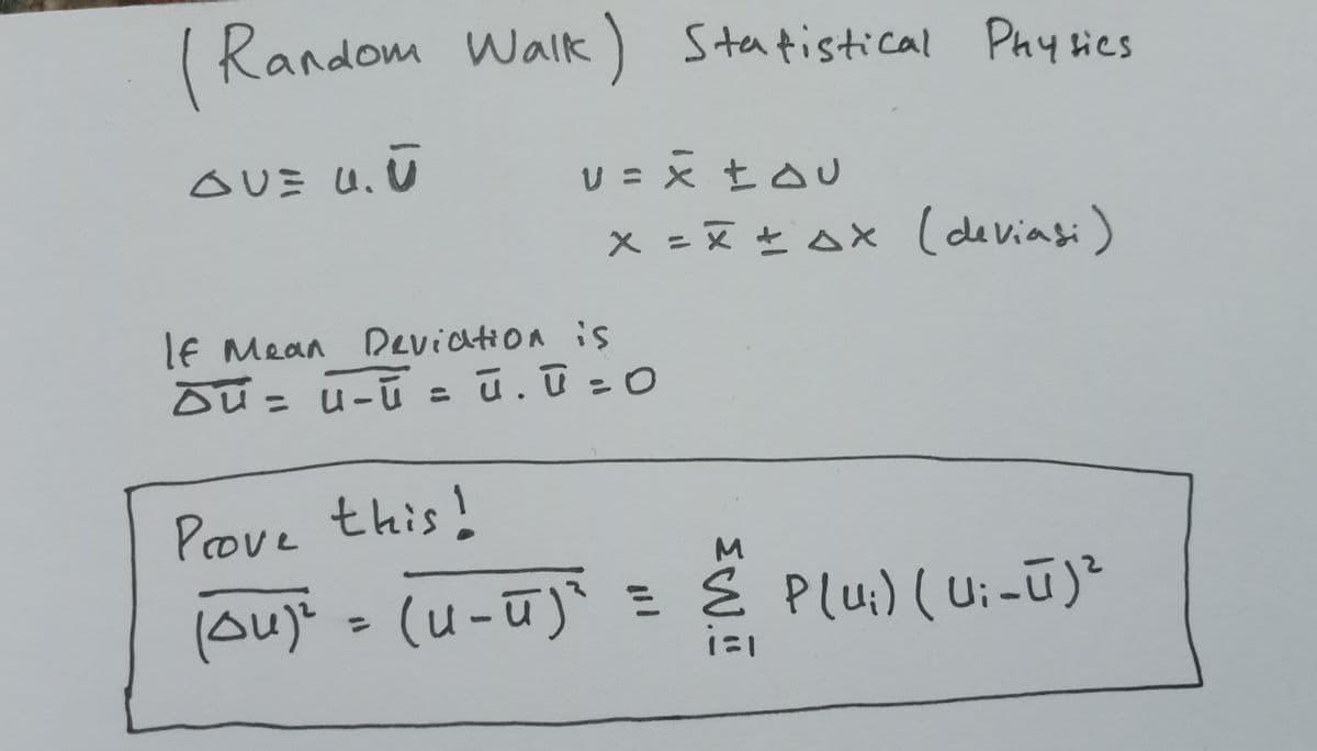 ( Random Walk ) Phy ties
Stafistical
oUE U, U
U = x tou
x = x £ Ax (deviasi)
%3D
lE Mean Deviation is
%3D
%3D
Pove this!
(ou)° = (u-ū)^ = { Plui) ( Ui -ū)²
%3D
