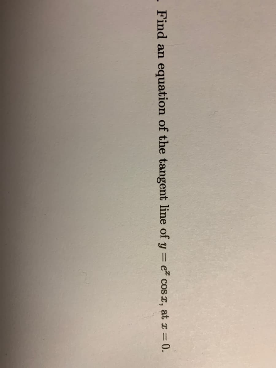 -
Find an equation of the tangent line of y = e" cos r, at x= 0.
