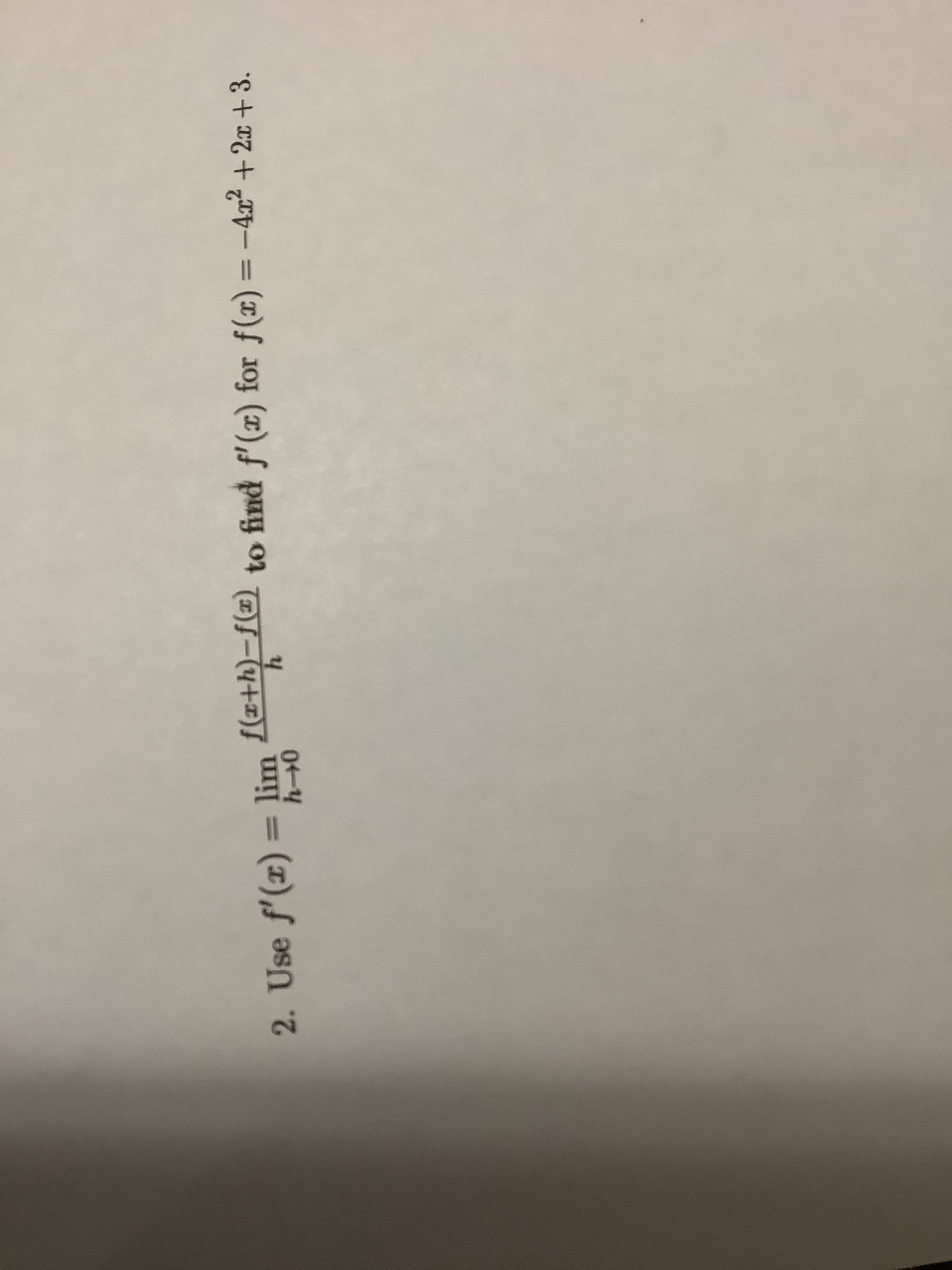 2. Use f'(x) = lim Tele
f(x+h)-f(x)
to find f'(x) for f(x) = -4x2 + 2x + 3.
%3D
