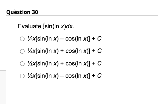 Question 30
Evaluate (sin(In x)dx.
O 14x[sin(In x) - cos(In x)] + C
O4x[sin(In
x) + cos(In x)] + C
Ox[sin(In x) + cos(In x)] + C
Ox[sin(In x) - cos(In x)] + C