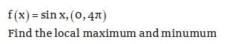 f(x) = sin x, (0, 47)
Find the local maximum and minumum
