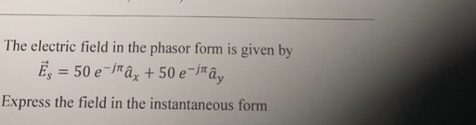 The electric field in the phasor form is given by
E, = 50 e-imâz + 50 e-j™ây
%3D
Express the field in the instantaneous form
