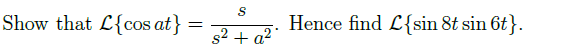 Show that L{cos at}
=
S
$².
Hence find L{sin 8t sin 6t}.