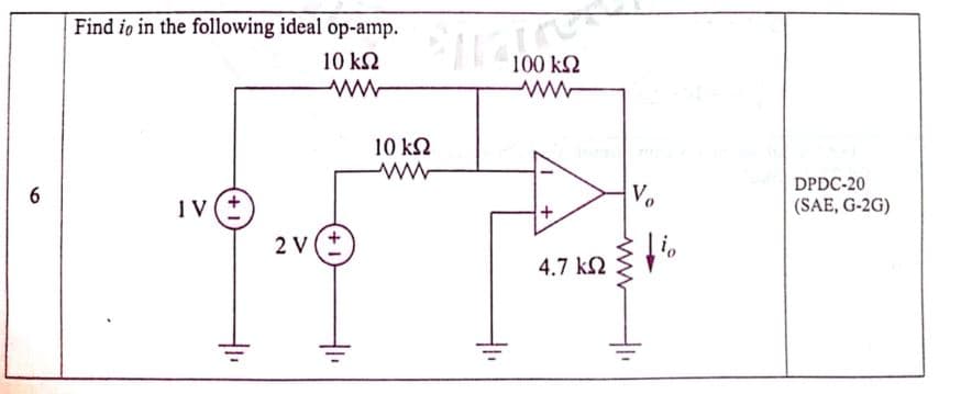 6
Find io in the following ideal op-amp.
10 ΚΩ
1V
2V(+
Biznes
100 ΚΩ
10 ΚΩ
+
4.7 ΚΩ
Vo
DPDC-20
(SAE, G-2G)