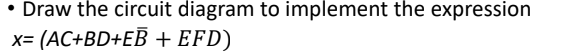 • Draw the circuit diagram to implement the expression
x= (AC+BD+EB + EFD)